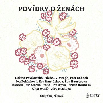 Povídky o ženách audiobook, Daniela Fischerová, Eva Hauserová, Eva Kantůrková, Halina Pawlowská, Irena Dousková, Iva Pekárková, Libuše Koubská, Michal Viewegh, Olga Walló, Petr Šabach, Věra Nosková