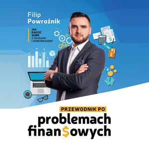 Przewodnik po problemach finansowych - jak radzić sobie z długami i komornikiem, Filip Powroźnik