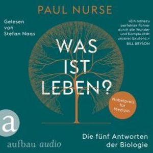 Was ist Leben? - Die fünf Antworten der Biologie (Ungekürzt), Paul Nurse