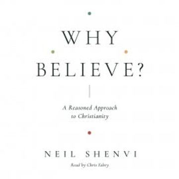Why Believe? audiobook, Neil Shenvi
