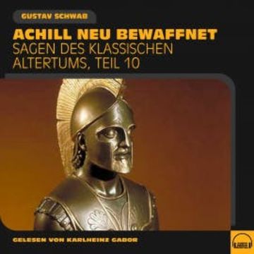 Achill neu bewaffnet (Sagen des klassischen Altertums, Teil 10) audiobook, Gustav Schwab