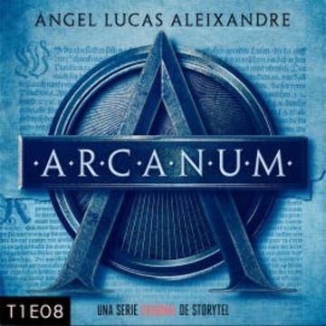 Arcanum - T1E08 audiobook, Ángel Lucas Aleixandre
