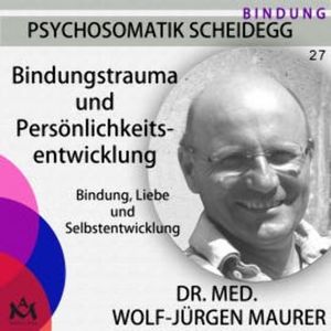 Bindungstrauma und Persönlichkeitsentwicklung, Dr. med. Wolf-Jürgen Maurer