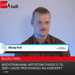 Błażej Król: Wszystkim nam artystom chodzi o to, żeby ludzie przychodzili na koncerty, Dziennik Gazeta Prawna