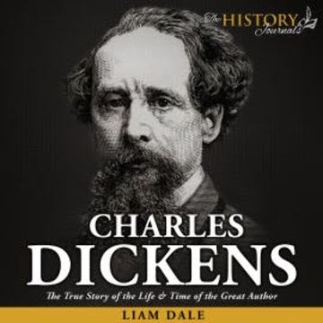 Charles Dickens: The True Story of the Life & Time of the Great Author audiobook, Liam Dale