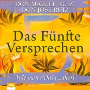 Das Fünfte Versprechen - Wie man richtig zuhört (Ungekürzt), Don Miguel Ruiz