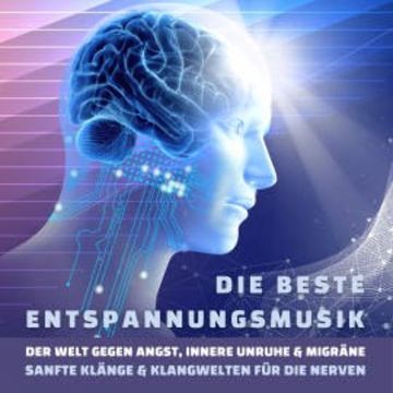 Die beste Entspannungsmusik der Welt gegen Angst, innere Unruhe und Migräne audiobook, Institut für Stressreduktion