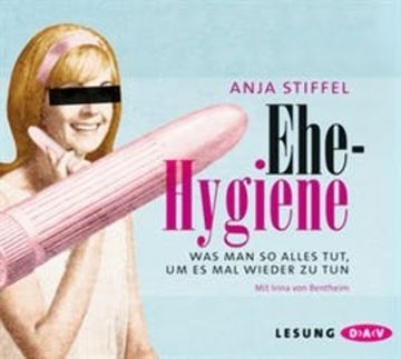 Ehehygiene: Was man so alles tut, um es mal wieder zu tun audiobook, Anja Stiffel