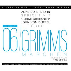 Ein Gespräch über Grimms Märchen - Klassiker der Literaturgeschichte 6 (Gekürzt), Anne-Dore Krohn, John von Düffel, Timo Brunke, Ulrike Draesner