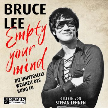 Empty Your Mind - Die universelle Weisheit des Kung Fu | Die Lebensphilosophie der Kampfkunstlegende (gekürzt) audiobook, Bruce Lee