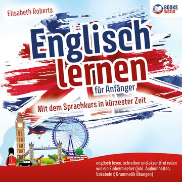 Englisch lernen für Anfänger: Mit dem Sprachkurs in kürzester Zeit englisch lesen, schreiben und akzentfrei reden wie ein Einhei audiobook, Elisabeth Roberts