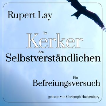 Im Kerker des Selbstverständlichen - Ein Befreiungsversuch (Ungekürzt) audiobook, Rupert Lay