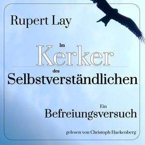Im Kerker des Selbstverständlichen - Ein Befreiungsversuch (Ungekürzt), Rupert Lay