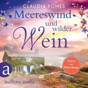 Meereswind und wilder Wein (Ungekürzt), Claudia Romes