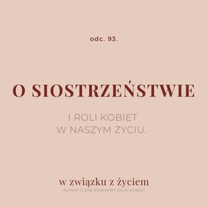 ODC. 93. O SIOSTRZEŃSTWIE i roli kobiet w naszym życiu., Agnieszka Piekarska