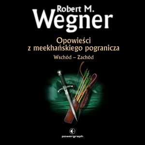 Opowieści z meekhańskiego pogranicza. Wschód – Zachód (#2 w serii), Robert M. Wegner