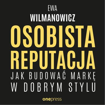 Osobista reputacja. Jak budować markę w dobrym stylu, Ewa Wilmanowicz