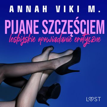 Pijane szczęściem – lesbijskie opowiadanie erotyczne audiobook, Annah Viki M.