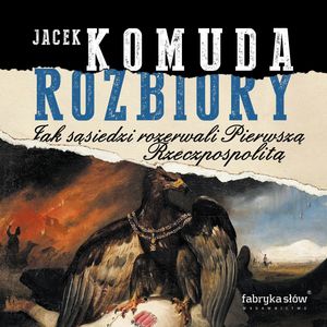 Rozbiory. Jak sąsiedzi rozerwali Pierwszą Rzeczpospolitą, Jacek Komuda