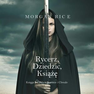 Rycerz, Dziedzic, Książę. O Koronie i Chwale. Tom 3, Morgan Rice