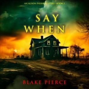 Say When (An Alison Payne Suspense Thriller—Book Two), Blake Pierce