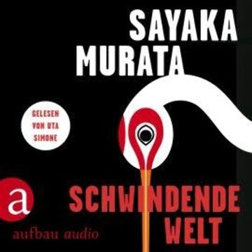 Schwindende Welt (Ungekürzt) audiobook, Sayaka Murata