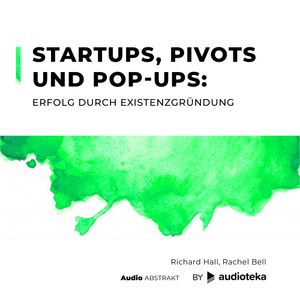 Startups, Pivots und Pop-ups: Erfolg durch Existenzgründung, Rachel Bell, Richard Hall