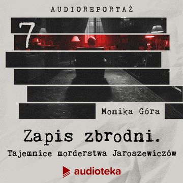 Tajemnice morderstwa Jaroszewiczów. Odcinek 7 audiobook, Monika Góra