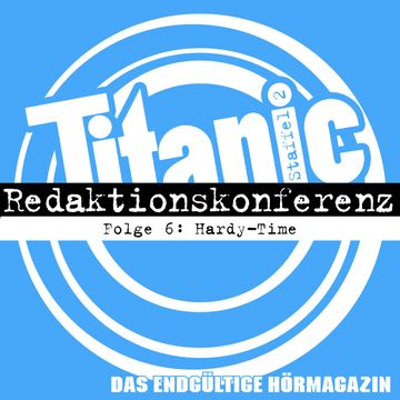 TITANIC - Das endgültige Hörmagazin, Staffel 2, Folge 6: Hardy-Time audiobook, Hardy Burmeier, Moritz Hürtgen, Torsten Gaitzsch
