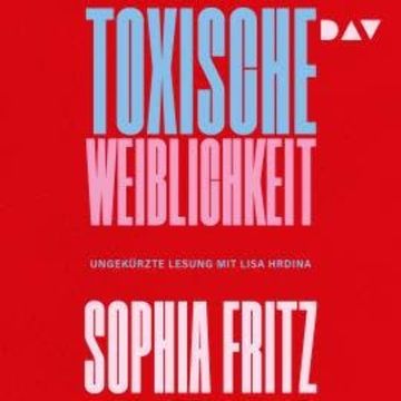 Toxische Weiblichkeit (Ungekürzt) audiobook, Sophia Fritz