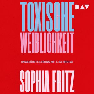 Toxische Weiblichkeit (Ungekürzt), Sophia Fritz