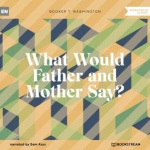 What Would Father and Mother Say? (Unabridged), Booker T. Washington