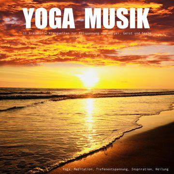YOGA MUSIK - 11 traumhafte Yoga-Klangwelten zur Entspannung von Körper, Geist und Seele audiobook, Yella A. Deeken