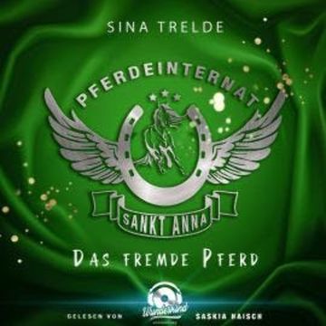 Das fremde Pferd - Pferdeinternat Sankt Anna, Band 3 (Ungekürzt) audiobook, Sina Trelde