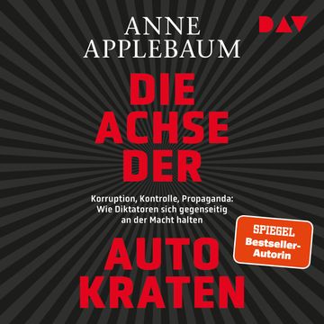 Die Achse der Autokraten. Korruption, Kontrolle, Propaganda: Wie Diktatoren sich gegenseitig an der Macht halten (Ungekürzt) audiobook, Anne Applebaum