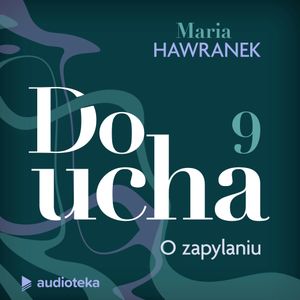 Do ucha. Odcinek 9. O zapylaniu, Maria Hawranek