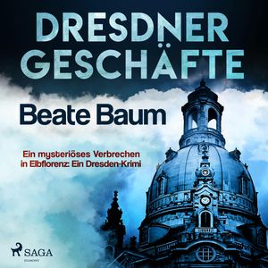 Dresdner Geschäfte - Ein mysteriöses Verbrechen in Elbflorenz: Ein Dresden-Krimi (Ungekürzt), Beate Baum