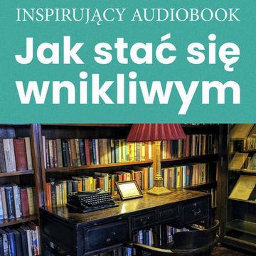 Jak stać się wnikliwym audiobook, PII Polska, Zespół autorski - Andrew Moszczynski Institute