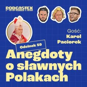 ODCINEK 59: Anegdoty o sławnych Polakach (gościnnie: Karol Paciorek), Podcastex