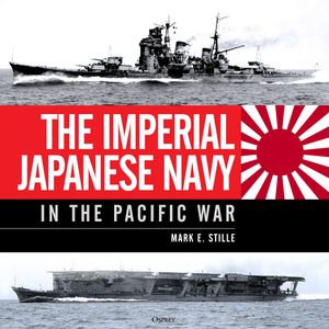 The Imperial Japanese Navy in the Pacific War, Mark Stille