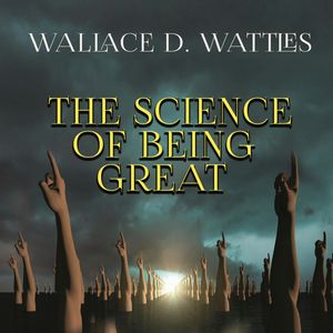 The Science of Being Great, Wallace D. Wattles