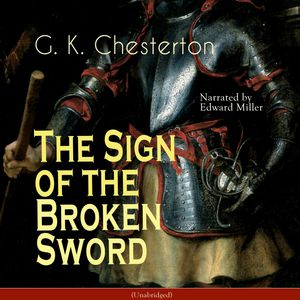 The Sign of the Broken Sword (Unabridged), G. K. Chesterton