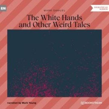The White Hands and Other Weird Tales (Unabridged) audiobook, Mark Samuel