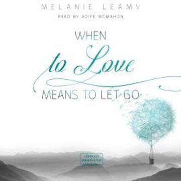 When to love means to let go (unabridged) audiobook, Melanie Leamy