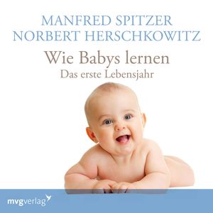 Wie Babys lernen - das erste Jahr, Manfred Spitzer