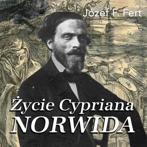 Życie Cypriana Norwida, Józef F. Fert