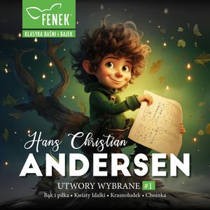 Andersen. Utwory wybrane cz. I: Bąk i piłka, Kwiaty Idalki, Krasnoludek, Choinka, Hans Christian Andersen