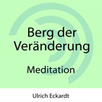 Berg der Veränderung - Meditation audiobook, Ulrich Eckardt