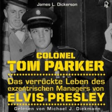 Colonel Tom Parker: Das verrückte Leben des exzentrischen Managers von Elvis Presley audiobook, N.N.