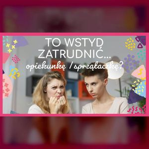 Czy to wstyd zatrudnić...sprzątaczkę/opiekunkę? | ODC. 83 | mama lama, Anna Weber, Ola Woźniak